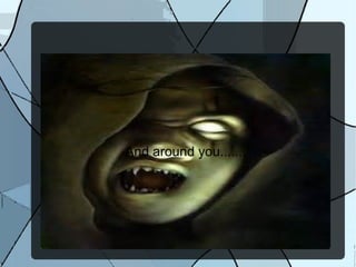 And around you.......
 