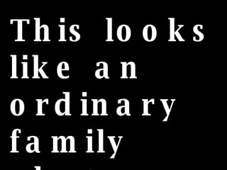 This looks like an ordinary family shot ...   