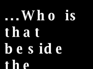 ...Who is that beside the girl???  