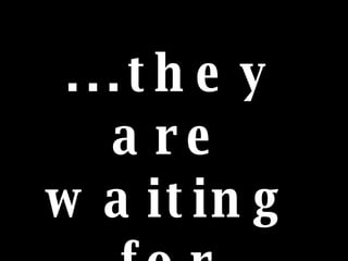 ...they are waiting for you!!! 