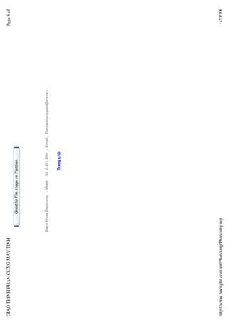 GIAO TRINH PH N C NG MÁY TÍNH                                                                                        Page 8 of
                                                  Ghost t File Image v Partition




                                        Bach Khoa Electronic - Mobil: 0912.421.959 - Email: Daotaotructuyen@vnn.vn


                                                                          Trang ch




http://www.hocnghe.com.vn/Phancung/Phancung.asp                                                                       1/20/200
 
