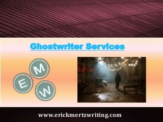 Ghostwriter Services
www.erickmertzwriting.com
 