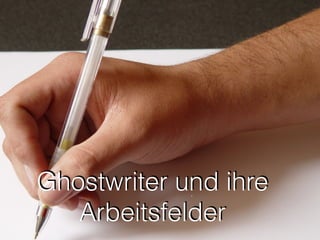Ghostwriter und ihre
Arbeitsfelder
 