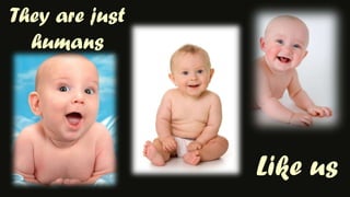 They are just humansLike us