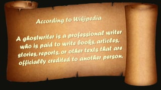 According to WikipediaA ghostwriter is a professional writer who is paid to write books, articles, stories, reports, or other texts that are officially credited to another person. 