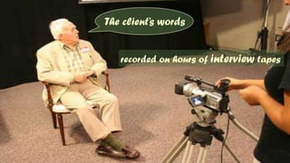 The client’s wordsrecorded on hours of interview tapes