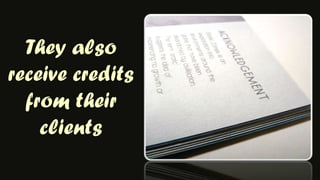 They also receive credits from their clients
