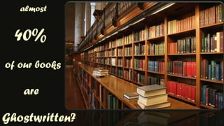 almost 40%of our booksare Ghostwritten?