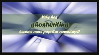 Why has ghostwritingbecome more popular nowadays?