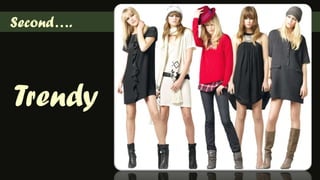   Second….Trendy