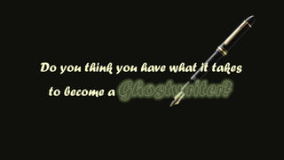 Do you think you have what it takes to become a Ghostwriter?