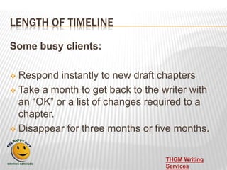LENGTH OF TIMELINE
Some busy clients:
 Respond instantly to new draft chapters
 Take a month to get back to the writer w...