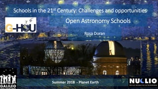 Schools in the 21st Century: Challenges and opportunities
Summer 2018 - Planet Earth
Open Astronomy Schools
Rosa Doran
 