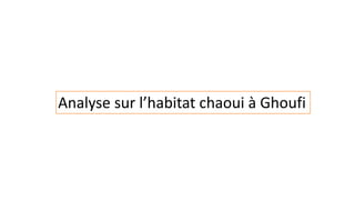 Analyse sur l’habitat chaoui à Ghoufi
 