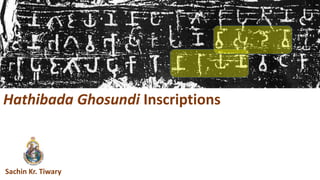 Hathibada Ghosundi Inscriptions
Sachin Kr. Tiwary
 