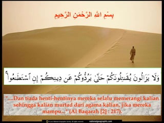 ‫م‬ْ‫ح‬‫ه‬‫ر‬‫ال‬ ِ ‫ه‬‫اَّلل‬ ِ‫م‬ْ‫س‬ِ‫ب‬ِ‫مم‬ ِ‫ح‬‫ه‬‫ر‬‫ال‬ ِ‫ن‬
"....Dan tiada henti-hentinya mereka selalu memerangi kalian
sehingga kalian murtad dari agama kalian, jika mereka
mampu..." (Al Baqarah [2] : 217).
 