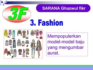 SARANA Ghazwul fikr
Mempopulerkan
model-model baju
yang mengumbar
aurat.
 
