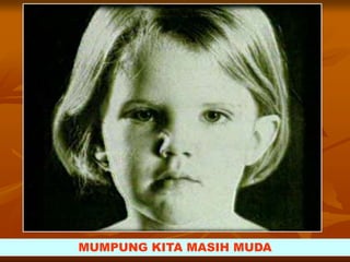 MUMPUNG KITA MASIH MUDA
 