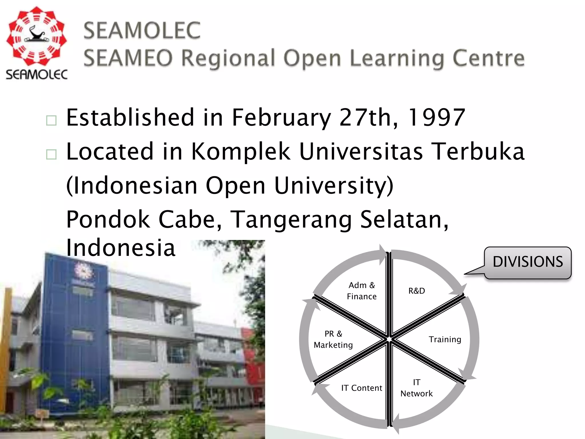    Established in February 27th, 1997
   Located in Komplek Universitas Terbuka
    (Indonesian Open University)
    Pondok Cabe, Tangerang Selatan,
    Indonesia                           DIVISIONS
                                 Adm &
                                              R&D
                                 Finance



                            PR &
                                                    Training
                          Marketing



                                                IT
                                IT Content
                                             Network
 