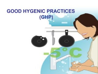 GOOD HYGENIC PRACTICES
(GHP)
 