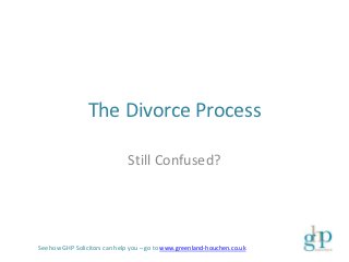 The Divorce Process

                              Still Confused?




See how GHP Solicitors can help you – go to www.greenland-houchen.co.uk
 