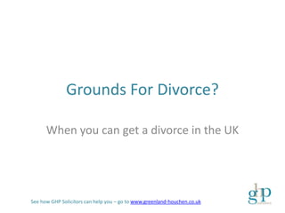 Grounds For Divorce?

      When you can get a divorce in the UK




See how GHP Solicitors can help you – go to www.greenland-houchen.co.uk
 