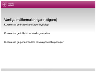 01/02/15 Cormac McGrath 21
Vanliga målformuleringar (tidigare)
Kursen ska ge ökade kunskaper i fysiologi
Kursen ska ge inblick i en vårdorganisation
Kursen ska ge goda insikter i basala genetiska principer
 