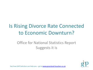 Is Rising Divorce Rate Connected
     to Economic Downturn?
        Office for National Statistics Report
                    Suggests it is



See how GHP Solicitors can help you – go to www.greenland-houchen.co.uk
 