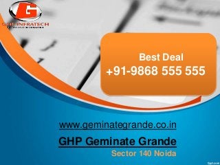 GHP Geminate Grande
Sector 140 Noida
Best Deal
+91-9868 555 555
www.geminategrande.co.in
 