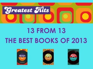 13 FROM 13
THE BEST BOOKS OF 2013

 