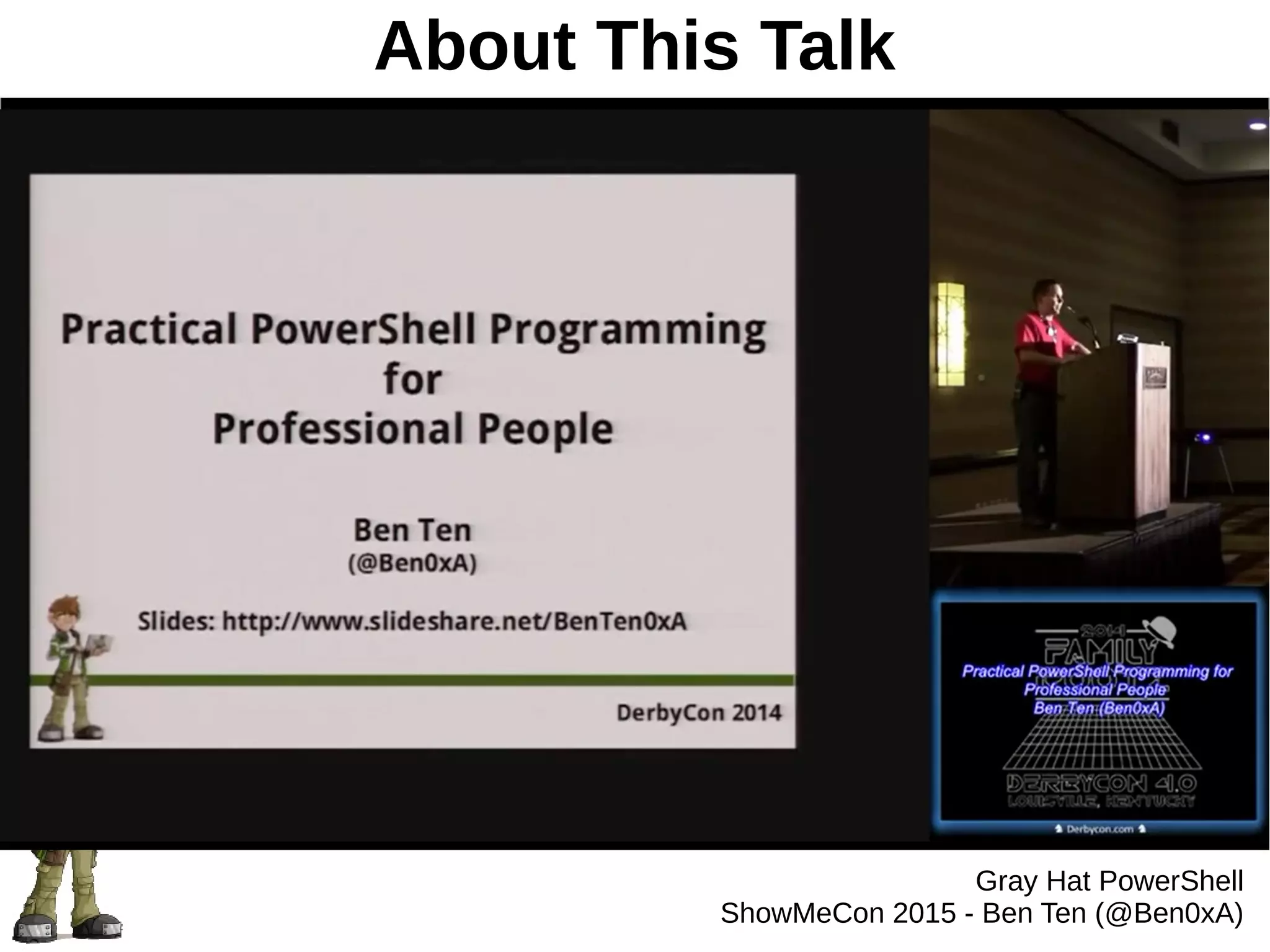 About This Talk
Gray Hat PowerShell
ShowMeCon 2015 - Ben Ten (@Ben0xA)
 