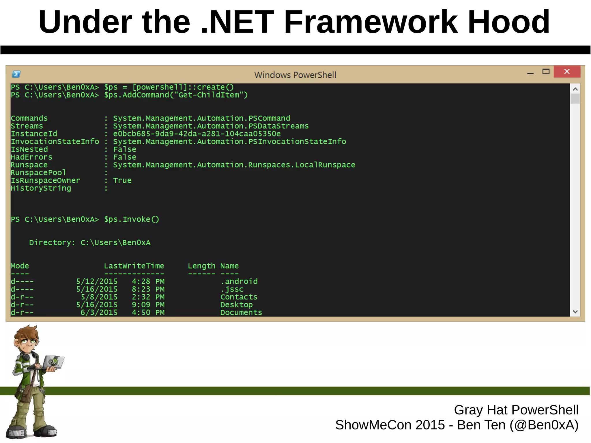 Under the .NET Framework Hood
Gray Hat PowerShell
ShowMeCon 2015 - Ben Ten (@Ben0xA)
 