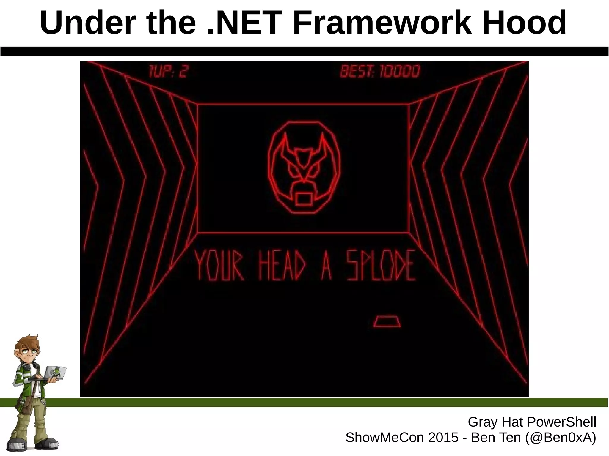 Under the .NET Framework Hood
Gray Hat PowerShell
ShowMeCon 2015 - Ben Ten (@Ben0xA)
 