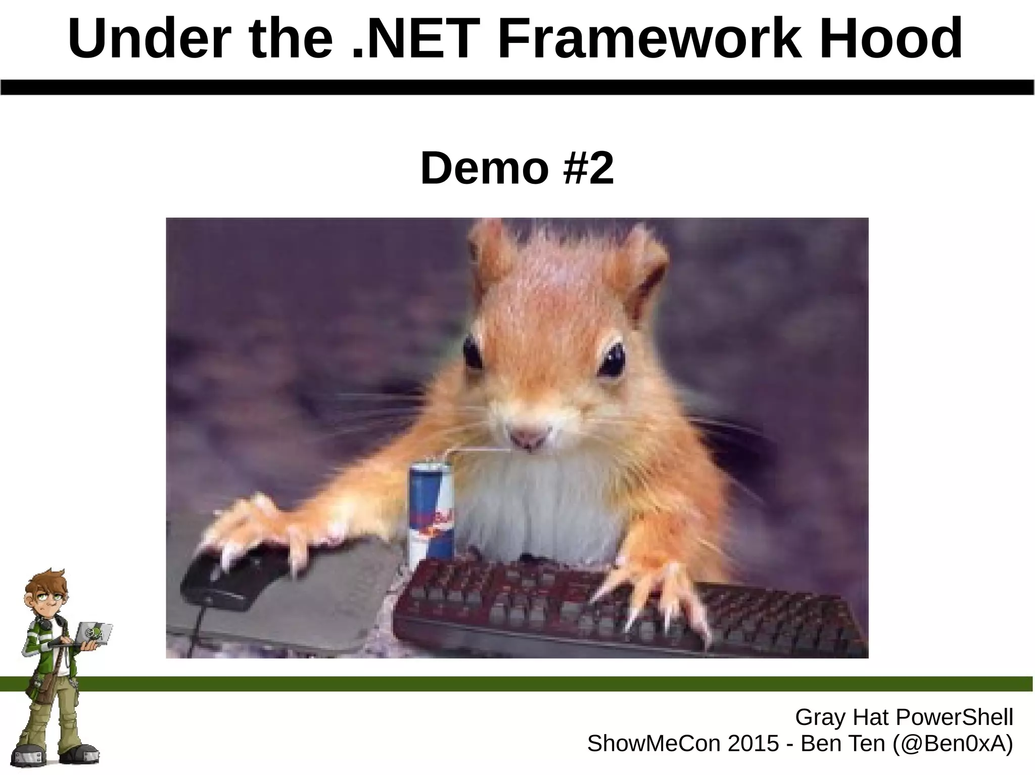Under the .NET Framework Hood
Gray Hat PowerShell
ShowMeCon 2015 - Ben Ten (@Ben0xA)
Demo #2
 