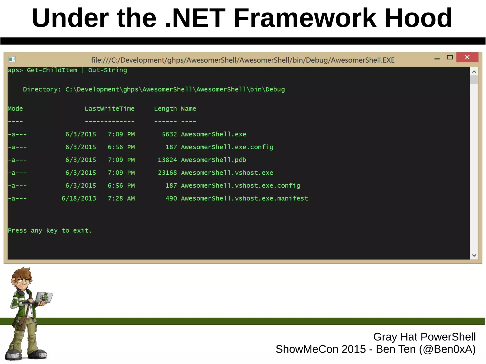 Under the .NET Framework Hood
Gray Hat PowerShell
ShowMeCon 2015 - Ben Ten (@Ben0xA)
 