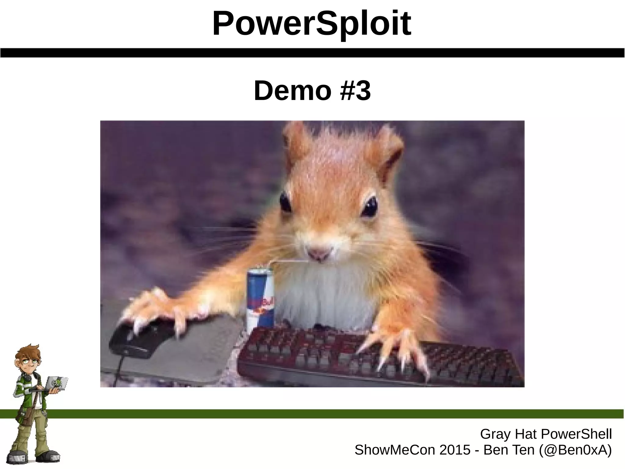 PowerSploit
Gray Hat PowerShell
ShowMeCon 2015 - Ben Ten (@Ben0xA)
Demo #3
 