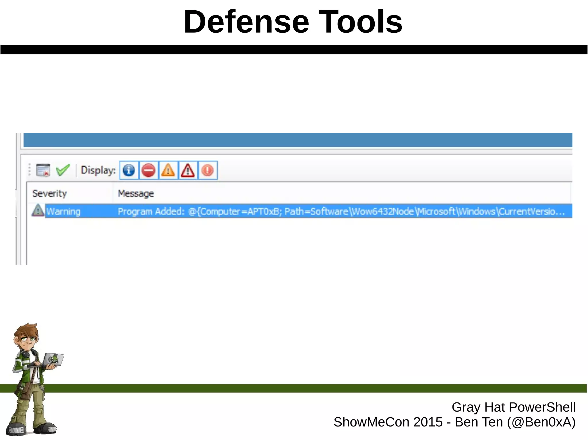 Defense Tools
Gray Hat PowerShell
ShowMeCon 2015 - Ben Ten (@Ben0xA)
 