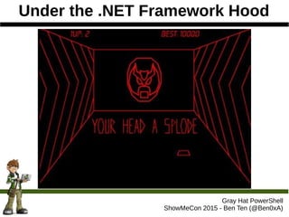 Under the .NET Framework Hood
Gray Hat PowerShell
ShowMeCon 2015 - Ben Ten (@Ben0xA)
 