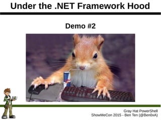 Under the .NET Framework Hood
Gray Hat PowerShell
ShowMeCon 2015 - Ben Ten (@Ben0xA)
Demo #2
 
