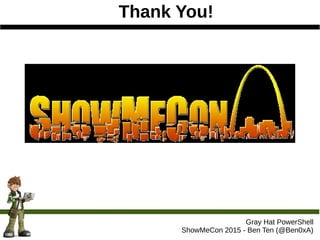 Thank You!
Gray Hat PowerShell
ShowMeCon 2015 - Ben Ten (@Ben0xA)
 