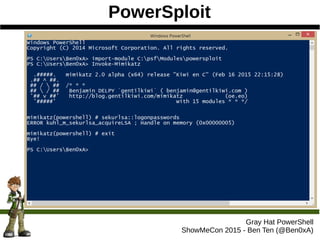 PowerSploit
Gray Hat PowerShell
ShowMeCon 2015 - Ben Ten (@Ben0xA)
 
