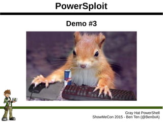 PowerSploit
Gray Hat PowerShell
ShowMeCon 2015 - Ben Ten (@Ben0xA)
Demo #3
 