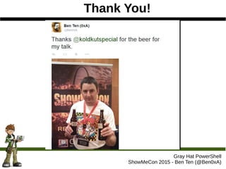 Thank You!
Gray Hat PowerShell
ShowMeCon 2015 - Ben Ten (@Ben0xA)
 