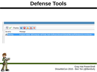 Defense Tools
Gray Hat PowerShell
ShowMeCon 2015 - Ben Ten (@Ben0xA)
 