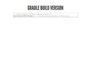 GRADLE BUILD VERSION
// gradle/wrapper/gradle-wrapper.properties
distributionUrl=https://..../distributions/gradle-2.0-all.zip
 