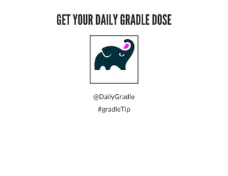 GET YOUR DAILY GRADLE DOSE
@DailyGradle
#gradleTip
 