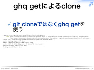 ghq,�gem-src�and�more Powered�by�Rabbit�2.1.9
ghq�getによるclone
git�cloneではなくghq�getを
使う
✓
 