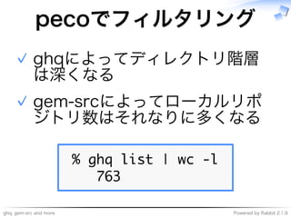 ghq,�gem-src�and�more Powered�by�Rabbit�2.1.9
pecoでフィルタリング
ghqによってディレクトリ階層
は深くなる
✓
gem-srcによってローカルリポ
ジトリ数はそれなりに多くなる
✓
������������������
������
 