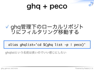 ghq,�gem-src�and�more Powered�by�Rabbit�2.1.9
ghq�+�peco
ghq管理下のローカルリポジト
リにフィルタリング移動する
✓
����������������������������������������
ghqlistという名前は⻑いのでいい感じにしたい
 