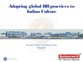 1 /
GE / April 26, 2013
Adapting global HRpractices to
Indian Culture
GE John F Welch Technology Centre
Bangalore
 